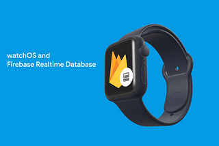 Get Started with Firebase Realtime Database and watchOS
