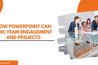 How PowerPoint Can Fuel Team Engagement and Projects