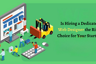 Is Hiring a Dedicated Web Designer the Right Choice for Your Startup?