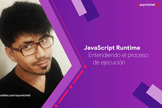 JavaScript Runtime. Entendiendo el proceso de ejecución de JavaScript.