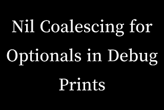 Nil Coalescing for Optionals in Debug Prints