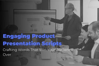 Engaging Product Presentation Scripts: Crafting Words That Win Your Audience Over