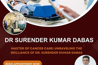 Master of Cancer Care: Unraveling the Brilliance of Dr. Surender Kumar Dabas