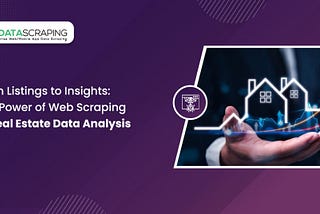 From Listings to Insights: The Power of Web Scraping in Real Estate Data Analysis