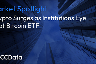 Market Spotlight: Crypto Surges as Institutions Eye Spot Bitcoin ETF