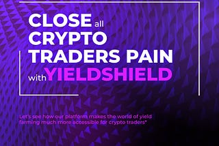 Close Crypto Traders Pain with YieldShield.