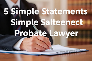 5 Simple Statements About Experienced Probate Lawyer Explained