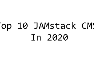 Top 10 JAMstack CMS In 2020