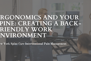 Ergonomics and Your Spine: Creating a Back-Friendly Work Environment