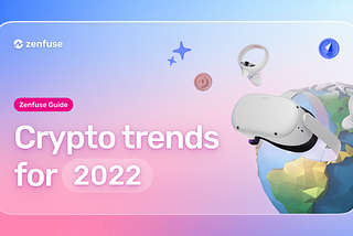 Crypto Trends for 2022 & How They Intersect with Zenfuse