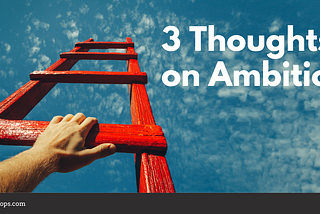 3 Quick Thoughts on Ambition