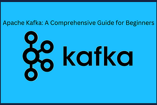 Apache Kafka: A Comprehensive Guide for Beginners — Part 3