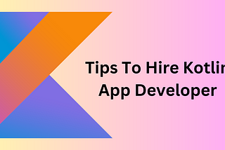 Hiring a Kotlin App Developer in India: A Comprehensive Guide