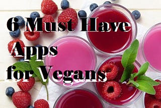 6 Must Have Apps for Vegans