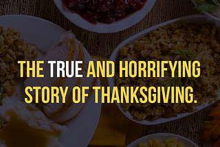 The TRUE and horrifying story of Thanksgiving.