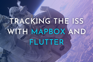 Tracking the ISS with MapBox and Flutter