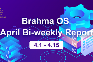 Brahma OS April Bi-weekly Report