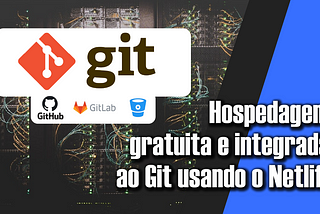 Hospedagem gratuita e integrada ao Git usando o Netlify