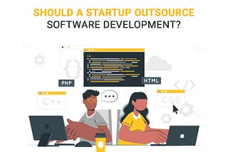 Outsourcing Software Development: Should a startup consider it?