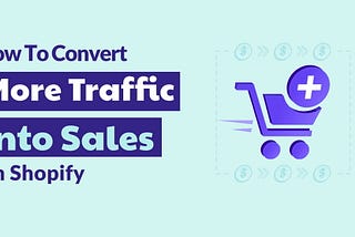 Convert more traffic into Sales on shopify