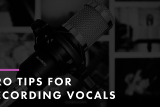 Pro Tips for Recording Vocals