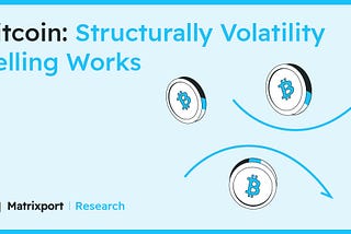 Bitcoin: Structurally Volatility Selling Works｜Matrixport Research