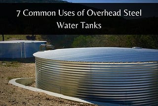 11 Common Uses of Overhead Steel Water Tanks.