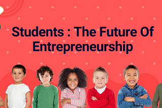 Students: The Future Of Entrepreneurship