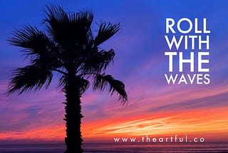 Photo by Gabe Ratliff. Image: Gorgeous sunset by the beach with silhouette of palm tree.Text: Roll With the Waves. www.theartful.co