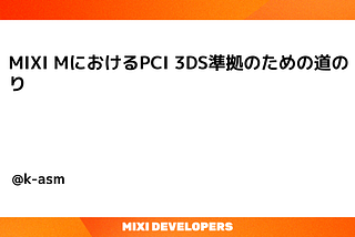 MIXI MにおけるPCI 3DS準拠のための道のり