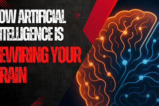 How AI Is Rewiring Your Brain