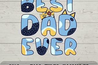 Best DAD Ever SVG - Best Dad SVG - Bluey svg - Digital Download Fun with Crafting - svg and png files included