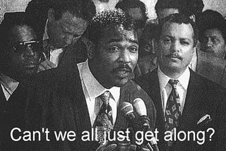 Rodney King asking whether we can all just get along or not.