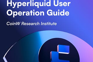 CoinW Research Institute: Hyperliquid User Operation Guide