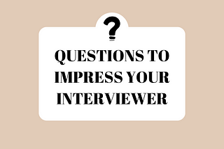 Questions To Impress Your Interviewer