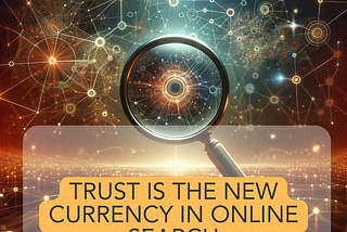 Why Trust is the New Currency in Online Search