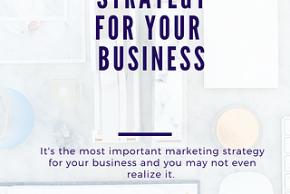 THE #1 MARKETING STRATEGY FOR YOUR BUSINESS