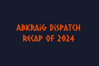 Recap of Abkraig Dispatch for the Year 2024