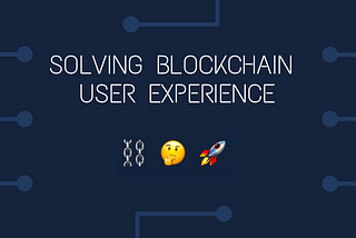 How We Solved Blockchain Application User Experience