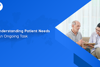 Understanding Patient Needs — An Ongoing Task