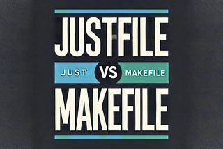 Why Justfile Outshines Makefile in Modern DevOps Workflows”