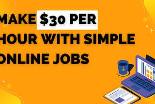 Make $30 per Hour With These Simple Online Jobs