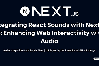 Integrating React Sounds with Next.js 15: Enhancing Web Interactivity with Audio