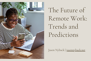 Jason Nyback on The Future of Remote Work: Trends and Predictions