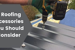 8 Roofing Accessories you Should Consider Now and Forever