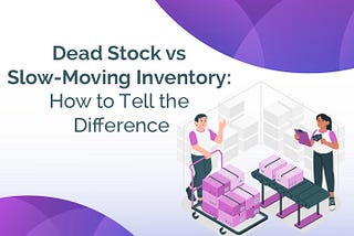 Dead Stock vs. Slow-Moving Inventory: How to Tell the Difference