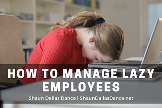 How to Manage Lazy Employees | Shaun Dallas Dance