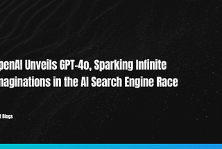 OpenAI Unveils GPT-4o, Sparking Infinite Imaginations in the AI Search Engine Race