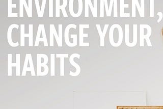 Willpower Will Fail You, Focus on Your Environment