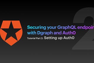Securing Your GraphQL Endpoint With Dgraph and Auth0 — Setting Up Auth0